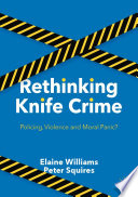 Rethinking knife crime : policing, violence and moral panic?
