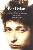 Bob Dylan : watching the river flow : observations on his art-in-progress, 1966-1995