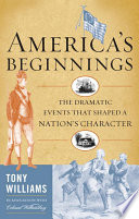 America's beginnings : the dramatic events that shaped a nation's character