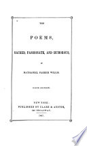 The poems, sacred, passionate, and humorous, of Nathaniel Parker Willis.