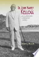 Dr. John Harvey Kellogg and the religion of biologic living