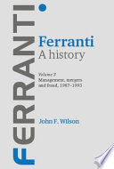 Ferranti. A history : Volume 3: Management, mergers and fraud 1987-1993.