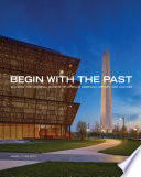 Begin with the past : building the National Museum of African American History & Culture