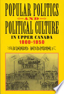 Popular politics and political culture in Upper Canada, 1800-1850