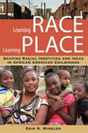 Learning race, learning place : shaping racial identities and ideas in African American childhoods