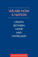We Are Now a Nation : Croats Between 'Home and Homeland'
