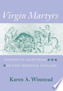 Virgin martyrs : legends of sainthood in late medieval England