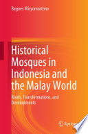 Historical mosques in Indonesia and the Malay World : roots, transformations, and developments