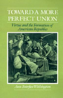Toward a more perfect union : virtue and the formation of American republics
