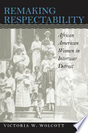Remaking respectability : African American women in interwar Detroit