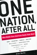 One nation, after all : what middle-class Americans really think about : God, country, family, racism, welfare, immigration, homosexuality, work, the right, the left, and each other