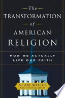 The transformation of American religion : how we actually live our faith