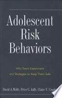 Adolescent risk behaviors : why teens experiment and strategies to keep them safe