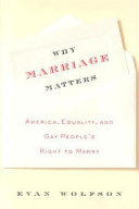 Why marriage matters : America, equality, and gay people's right to marry