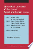 The McGill University Collection of Greek and Roman Coins : Vol. I. Roman coins. By D.H.E. Whitehead. Vol. II. Greek Gold and Silver Coins. By F.E. Shlosser. Vol. III. Ancient Bronze Coins. By F.E. Shlosser. Bound in 1 volume.
