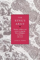 The king's army : warfare, soldiers, and society during the wars of religion in France, 1562-1576