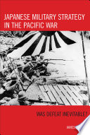 Japanese Military Strategy in the Pacific War : Was Defeat Inevitable?.