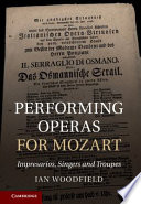 Performing operas for Mozart : impresarios, singers and troupes