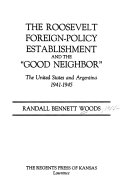 The Roosevelt foreign-policy establishment and the good neighbor : the United States and Argentina, 1941-1945