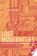 Lost modernities : China, Vietnam, Korea, and the hazards of world history