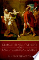 Demosthenes of Athens and the fall of classical Greece