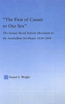 The first of causes to our sex : the female moral reform movement in the antebellum Northeast, 1834-1848