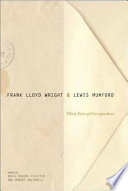 Frank Lloyd Wright & Lewis Mumford : thirty years of correspondence
