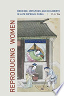 Reproducing women : medicine, metaphor, and childbirth in late imperial China