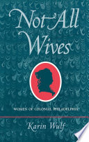 Not All Wives : Women of Colonial Philadelphia