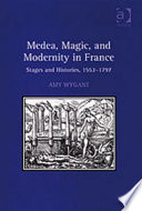 Medea, magic, and modernity in France : stages and histories, 1553-1797