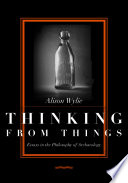 Thinking from things : essays in the philosophy of archaeology