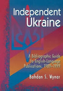 Independent Ukraine : a bibliographic guide to English-language publications, 1989-1999