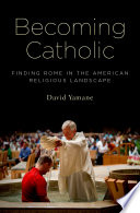 Becoming Catholic : finding Rome in the American religious landscape