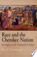 Race and the Cherokee Nation : sovereignty in the nineteenth century