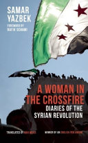 A woman in the crossfire : diaries of the Syrian revolution