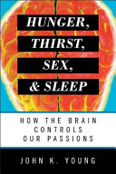 Hunger, thirst, sex, and sleep : how the brain controls our passions