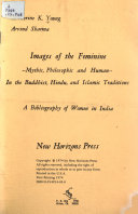 Images of the feminine--mythic, philosophic and human--in the Buddhist, Hindu, and Islamic traditions : a bibliography of women in India