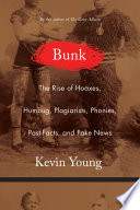 Bunk : the rise of hoaxes, humbug, plagiarists, phonies, post-facts, and fake news