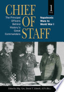 Chief of staff. Volume 1, Napoleonic wars to World War 1 : the principal officers behind history's great commanders