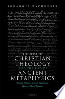 The rise of Christian theology and the end of ancient metaphysics : patristic philosophy from the Cappadocian Fathers to John of Damascus