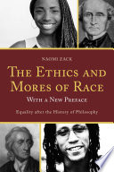The Ethics and Mores of Race : Equality after the History of Philosophy, with a New Preface.