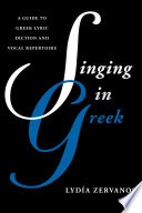 Singing in Greek : a guide to Greek lyric diction and vocal repertoire