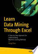 Learn data mining through Excel : a step-by-step approach for understanding machine learning methods