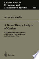 A Game Theory Analysis of Options Contributions to the Theory of Financial Intermediation in Continuous Time /