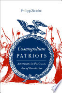 Cosmopolitan patriots : Americans in Paris in the age of revolution