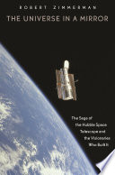 The universe in a mirror : the saga of the Hubble Telescope and the visionaries who built it