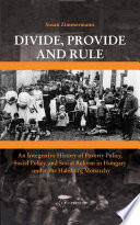 Divide, provide, and rule : an integrative history of poverty policy, social policy, and social reform in Hungary under the Habsburg Monarchy