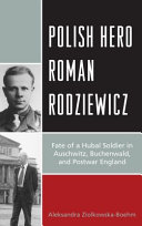 Polish hero Roman Rodziewicz : fate of a Hubal soldier in Auschwitz, Buchenwald, and postwar England