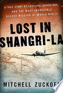 Lost in Shangri-la : a true story of survival, adventure, and the most incredible rescue mission of World War II