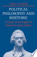 Political philosophy and rhetoric : a study of the origins of American party politics